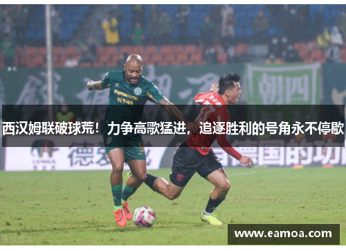 西汉姆联破球荒！力争高歌猛进，追逐胜利的号角永不停歇
